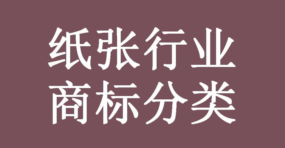 纸张行业全链条可能涉及的所有产品（商品）及服务对应的商标分类